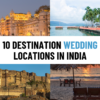 10 DESTINATION WEDDING LOCATIONS IN INDIA